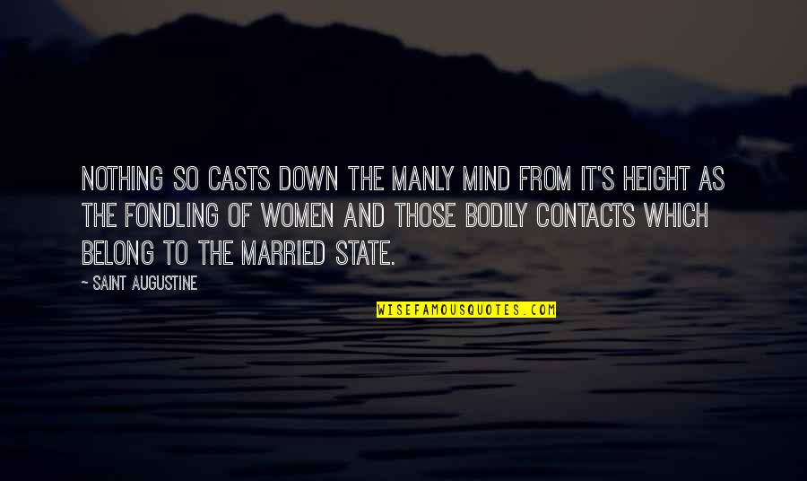 Augustine's Quotes By Saint Augustine: Nothing so casts down the manly mind from