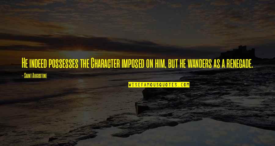 Augustine's Quotes By Saint Augustine: He indeed possesses the Character imposed on him,
