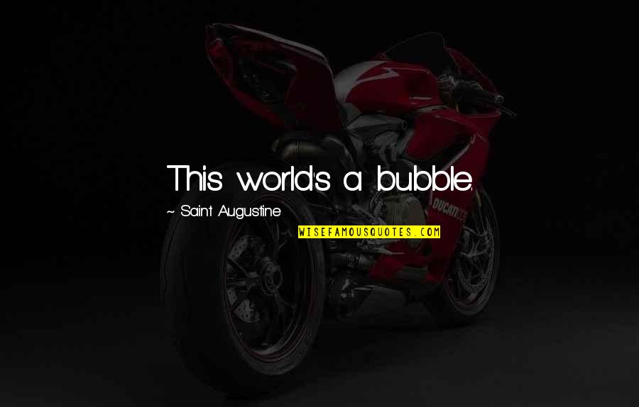 Augustine's Quotes By Saint Augustine: This world's a bubble.