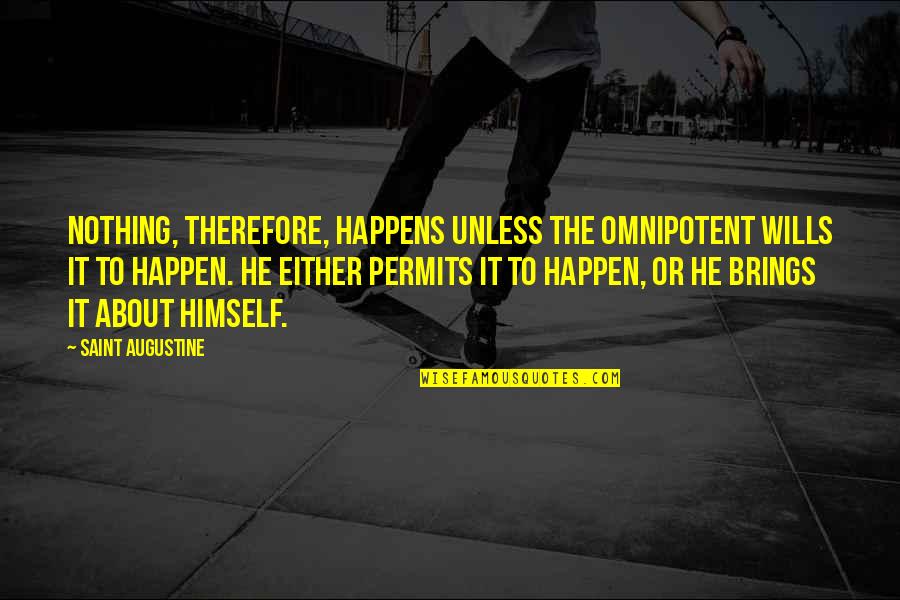Augustine's Quotes By Saint Augustine: Nothing, therefore, happens unless the Omnipotent wills it