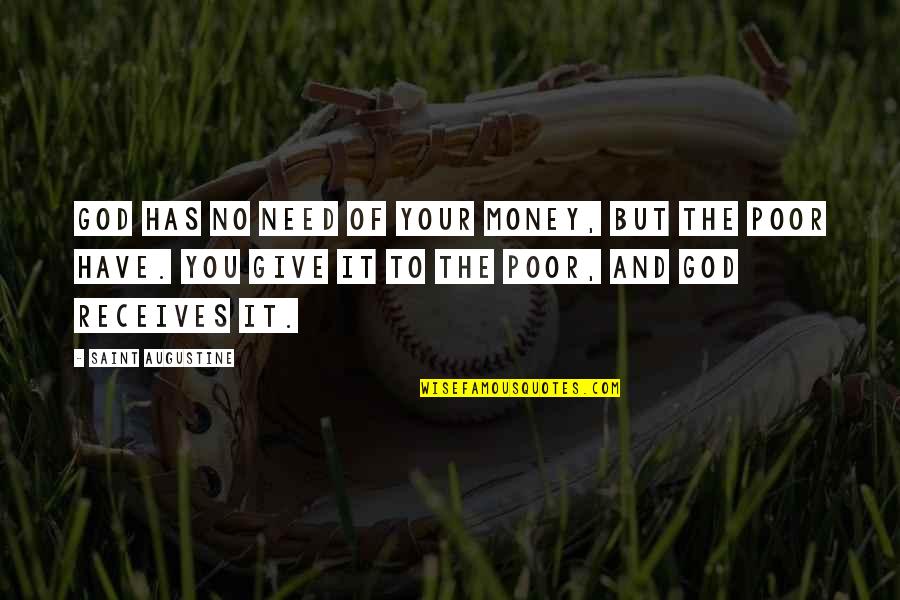 Augustine's Quotes By Saint Augustine: God has no need of your money, but