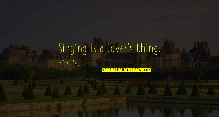 Augustine's Quotes By Saint Augustine: Singing is a lover's thing.