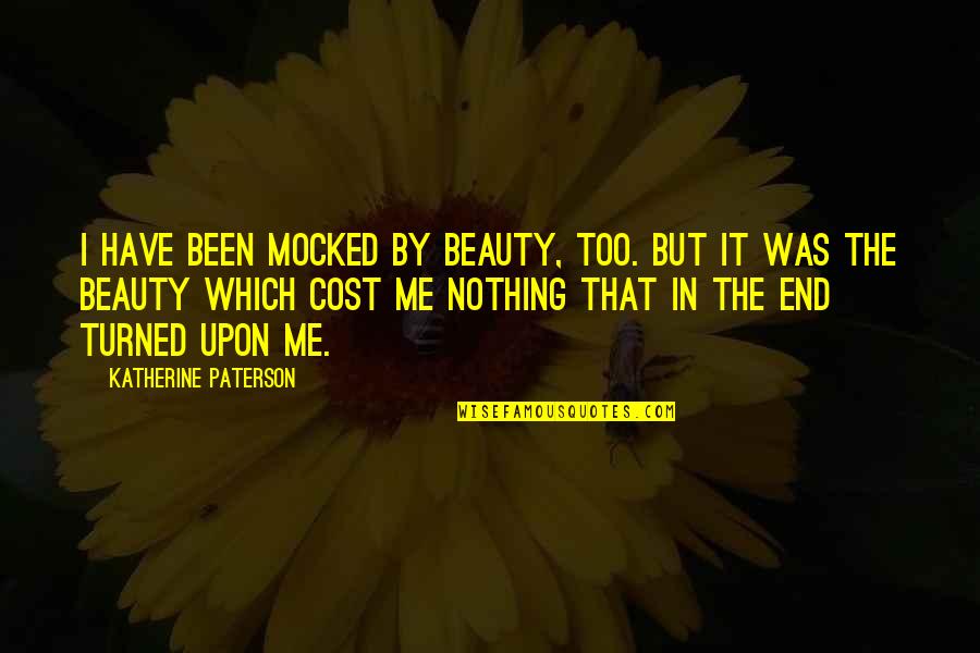 Augustinethe Quotes By Katherine Paterson: I have been mocked by beauty, too. But Augustinethe Quotes By Katherine Paterson: I have been mocked by beauty, too. But