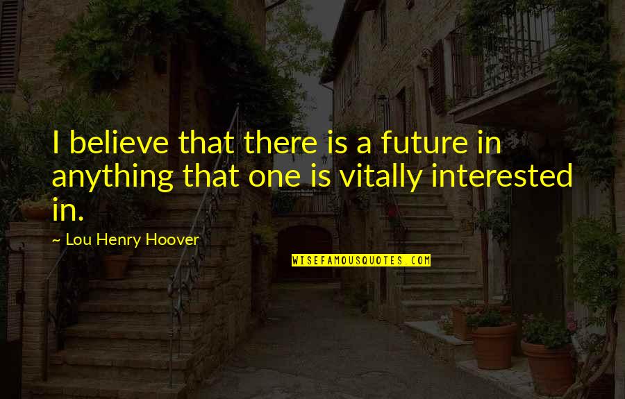 Augustino Brewing Quotes By Lou Henry Hoover: I believe that there is a future in
