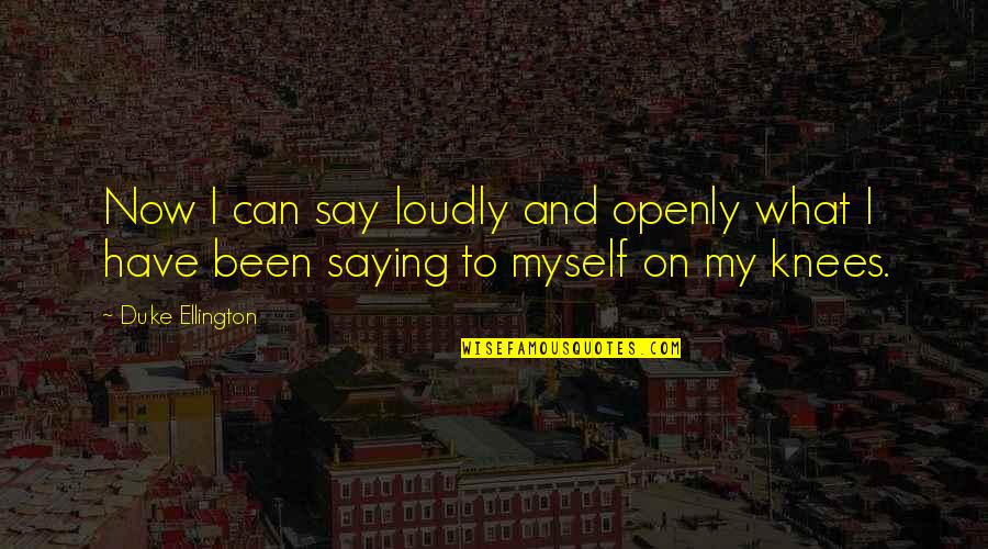 Augustinos Carol Quotes By Duke Ellington: Now I can say loudly and openly what