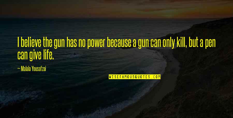 Augustinovicz Quotes By Malala Yousafzai: I believe the gun has no power because