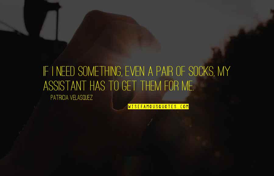 Augustinovicz Quotes By Patricia Velasquez: If I need something, even a pair of