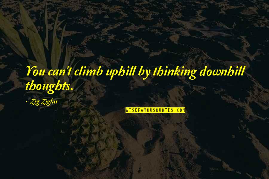 Augustinus Von Hippo Quotes By Zig Ziglar: You can't climb uphill by thinking downhill thoughts.