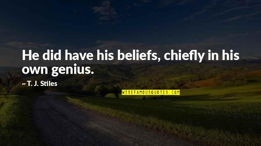 Augustmoon Quotes By T. J. Stiles: He did have his beliefs, chiefly in his