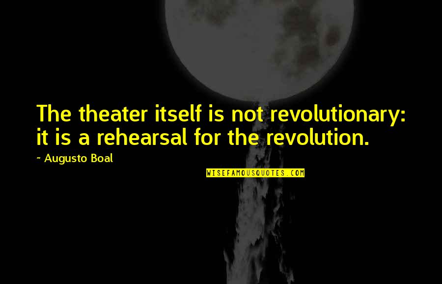 Augusto Boal Quotes By Augusto Boal: The theater itself is not revolutionary: it is