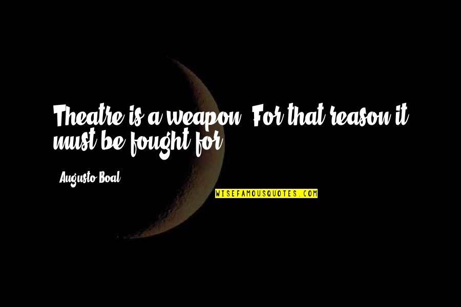 Augusto Boal Quotes By Augusto Boal: Theatre is a weapon. For that reason it