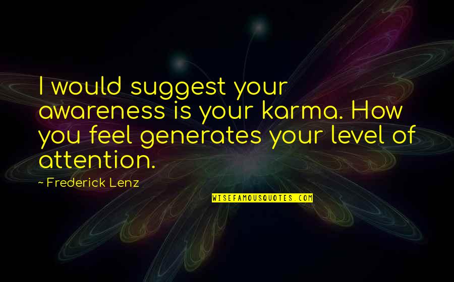 Augusto Monterroso Quotes By Frederick Lenz: I would suggest your awareness is your karma. Augusto Monterroso Quotes By Frederick Lenz: I would suggest your awareness is your karma.