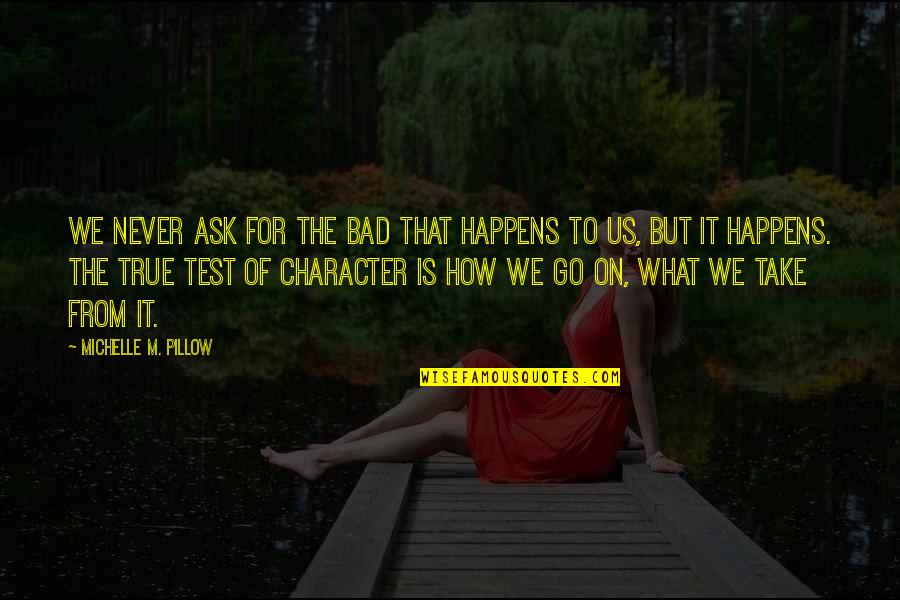 Augusto Monterroso Quotes By Michelle M. Pillow: We never ask for the bad that happens