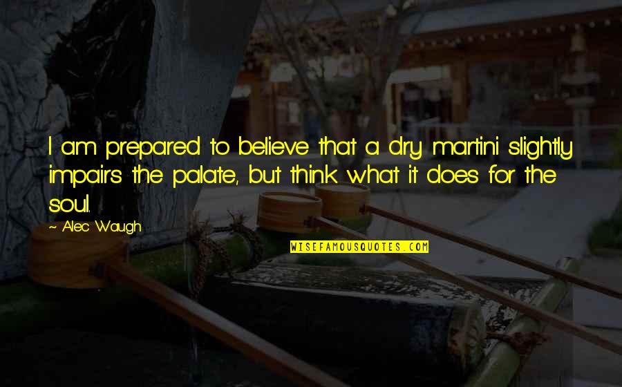 Augusto Pinochet Quote Quotes By Alec Waugh: I am prepared to believe that a dry Augusto Pinochet Quote Quotes By Alec Waugh: I am prepared to believe that a dry