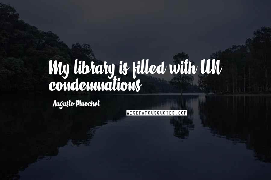 Augusto Pinochet quotes: My library is filled with UN condemnations.