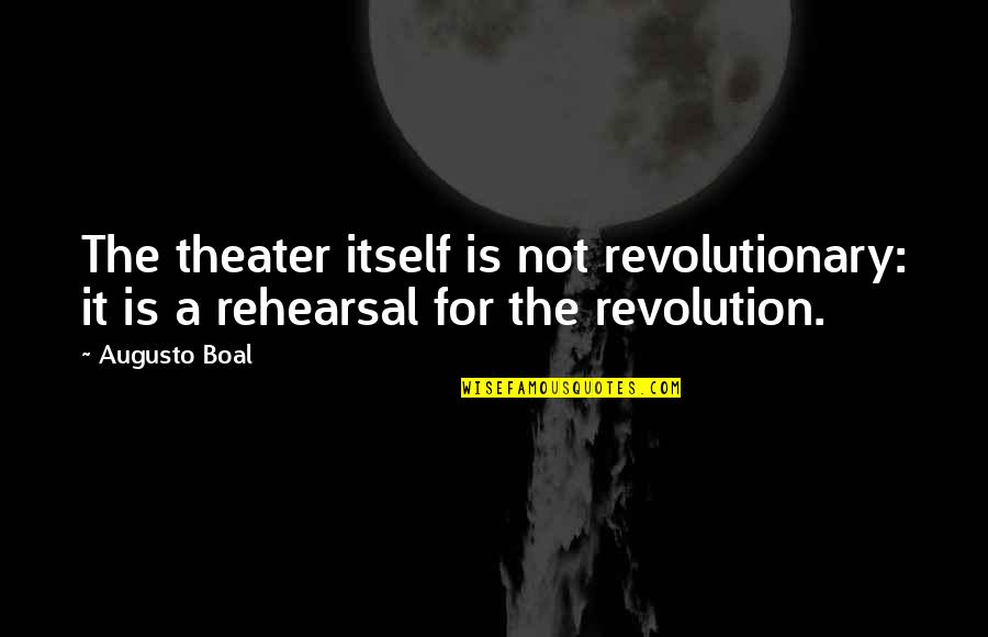 Augusto Quotes By Augusto Boal: The theater itself is not revolutionary: it is