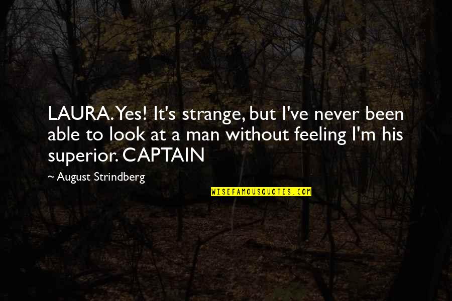 August's Quotes By August Strindberg: LAURA. Yes! It's strange, but I've never been