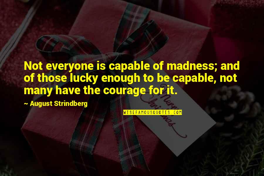 August's Quotes By August Strindberg: Not everyone is capable of madness; and of