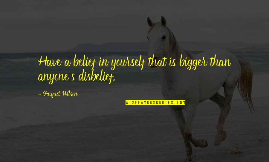 August's Quotes By August Wilson: Have a belief in yourself that is bigger