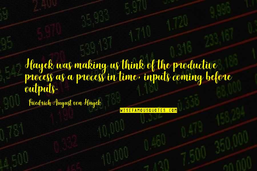 August's Quotes By Friedrich August Von Hayek: Hayek was making us think of the productive