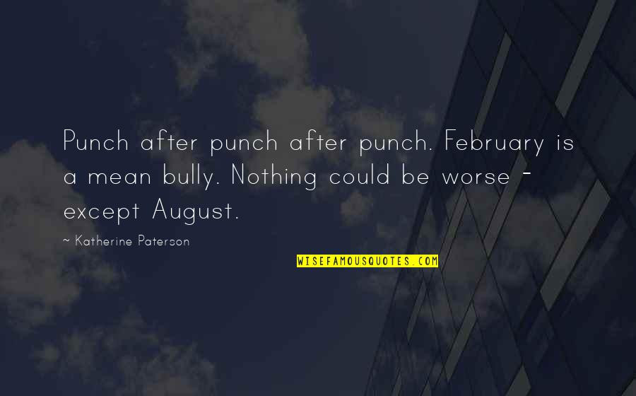 August's Quotes By Katherine Paterson: Punch after punch after punch. February is a