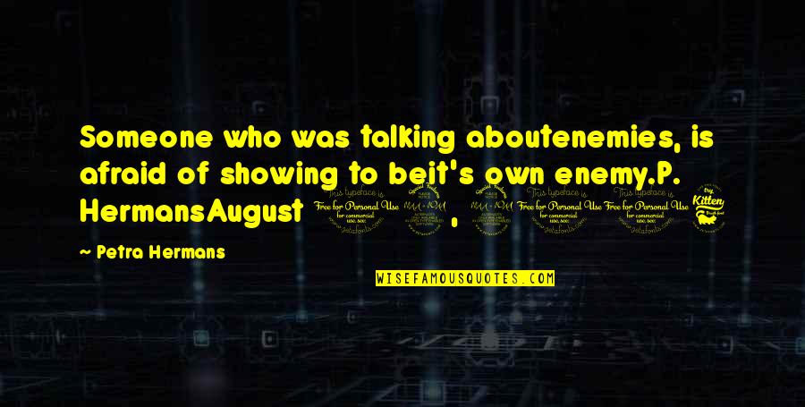 August's Quotes By Petra Hermans: Someone who was talking aboutenemies, is afraid of