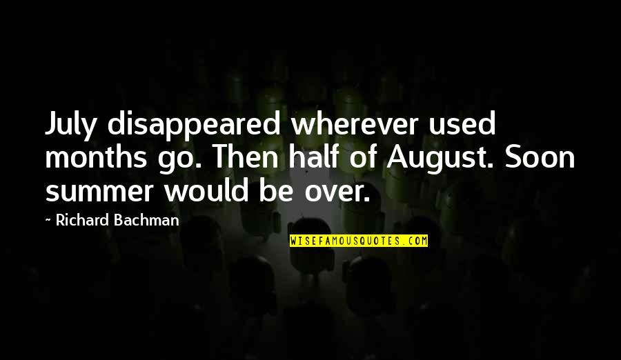 August's Quotes By Richard Bachman: July disappeared wherever used months go. Then half