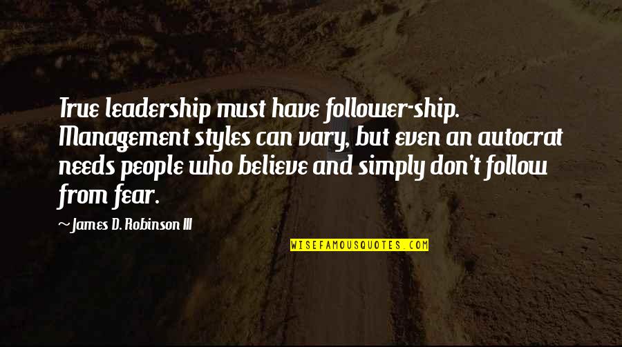Augustson Obituary Quotes By James D. Robinson III: True leadership must have follower-ship. Management styles can