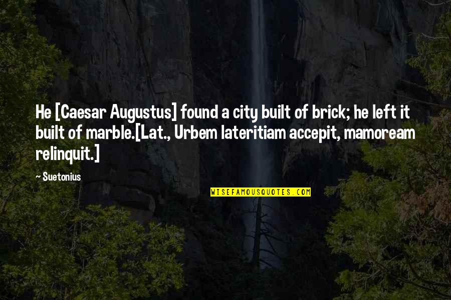 Augustus Caesar Quotes By Suetonius: He [Caesar Augustus] found a city built of