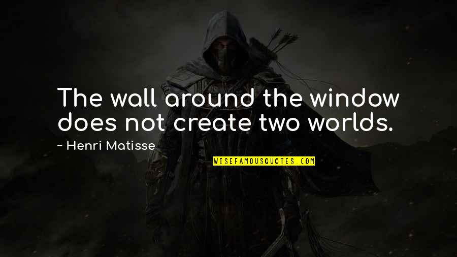 Augustus Gibbons Quotes By Henri Matisse: The wall around the window does not create Augustus Gibbons Quotes By Henri Matisse: The wall around the window does not create