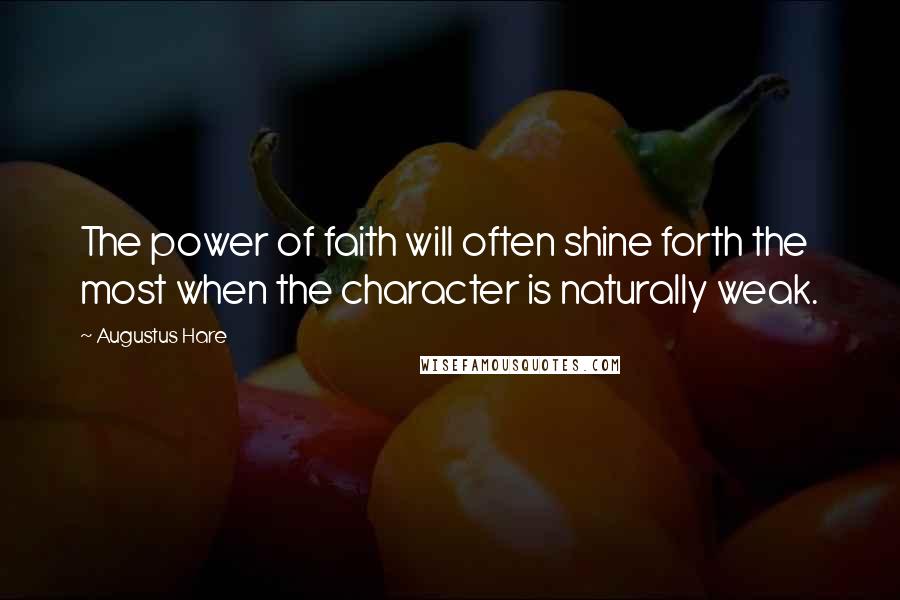 Augustus Hare quotes: The power of faith will often shine forth the most when the character is naturally weak.