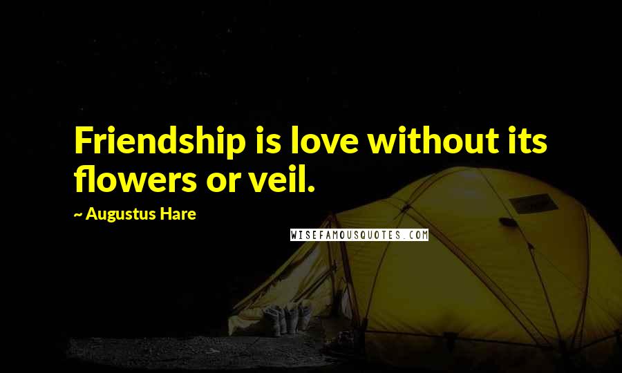 Augustus Hare quotes: Friendship is love without its flowers or veil.