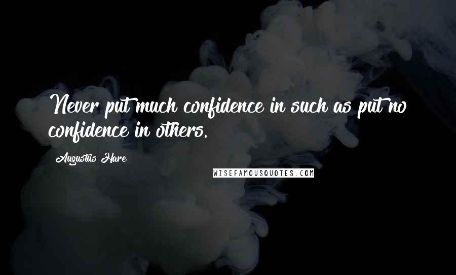 Augustus Hare quotes: Never put much confidence in such as put no confidence in others.