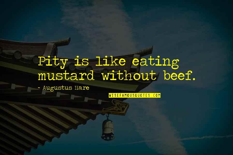 Augustus Hare Quotes By Augustus Hare: Pity is like eating mustard without beef.