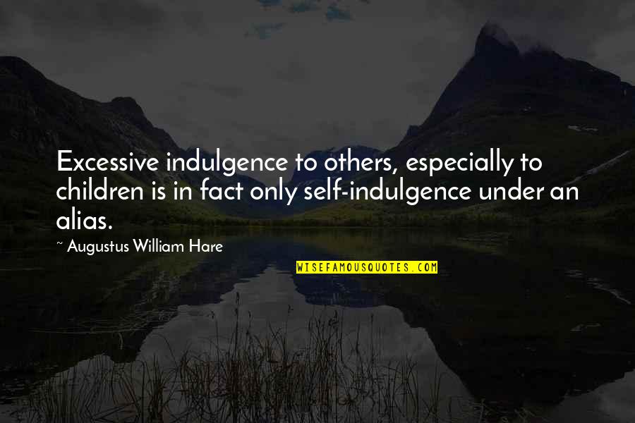 Augustus Hare Quotes By Augustus William Hare: Excessive indulgence to others, especially to children is