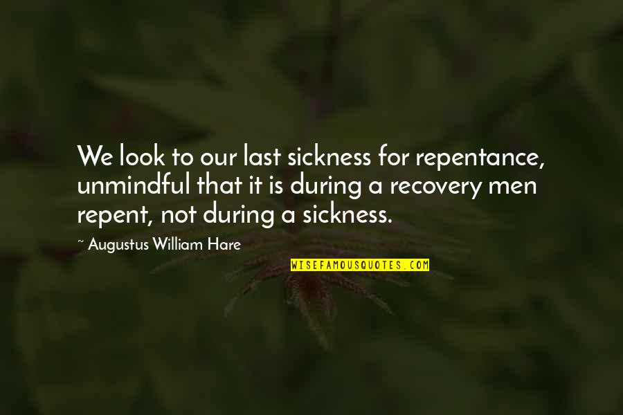 Augustus Hare Quotes By Augustus William Hare: We look to our last sickness for repentance,