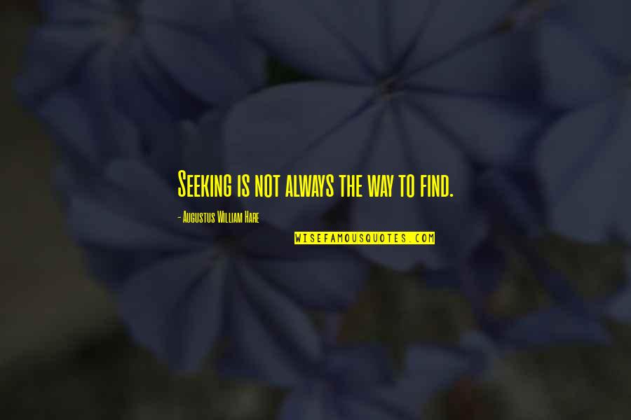 Augustus Hare Quotes By Augustus William Hare: Seeking is not always the way to find.