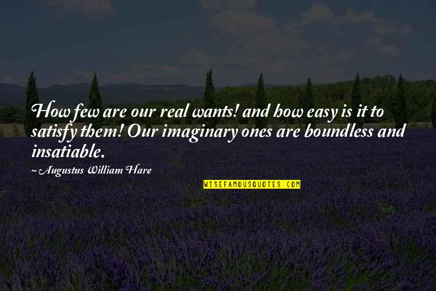 Augustus Hare Quotes By Augustus William Hare: How few are our real wants! and how