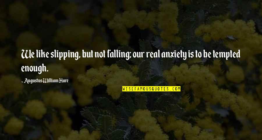 Augustus Hare Quotes By Augustus William Hare: We like slipping, but not falling; our real Augustus Hare Quotes By Augustus William Hare: We like slipping, but not falling; our real