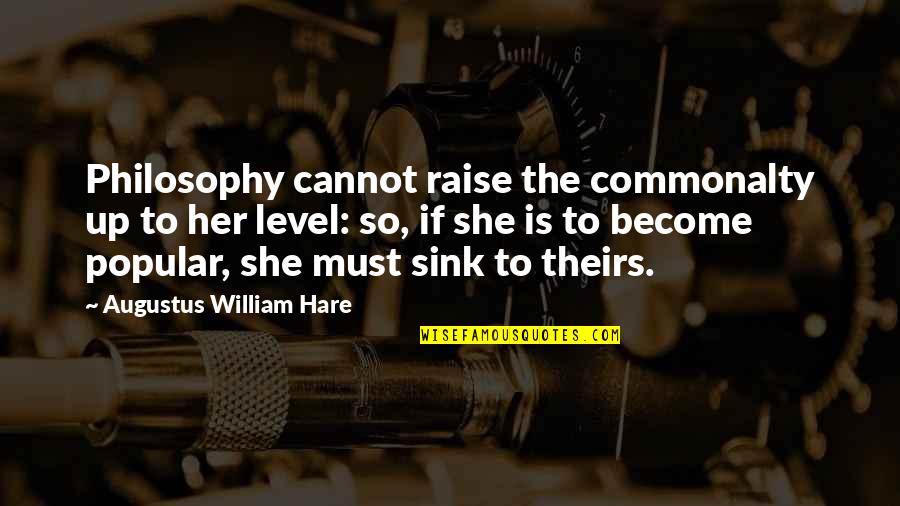 Augustus Hare Quotes By Augustus William Hare: Philosophy cannot raise the commonalty up to her