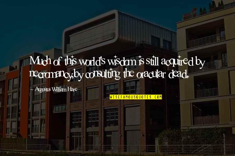 Augustus Hare Quotes By Augustus William Hare: Much of this world's wisdom is still acquired Augustus Hare Quotes By Augustus William Hare: Much of this world's wisdom is still acquired