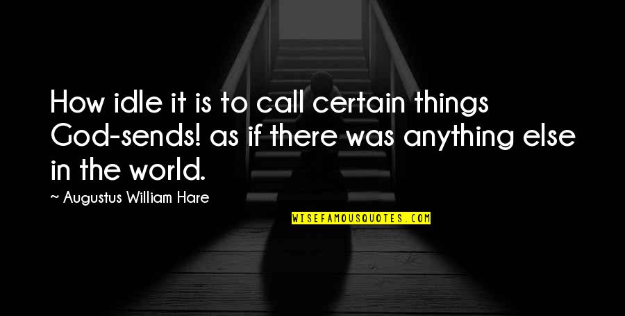 Augustus Hare Quotes By Augustus William Hare: How idle it is to call certain things