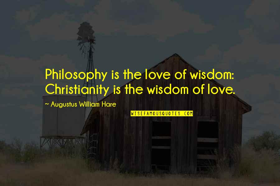 Augustus Hare Quotes By Augustus William Hare: Philosophy is the love of wisdom: Christianity is