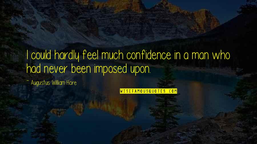 Augustus Hare Quotes By Augustus William Hare: I could hardly feel much confidence in a