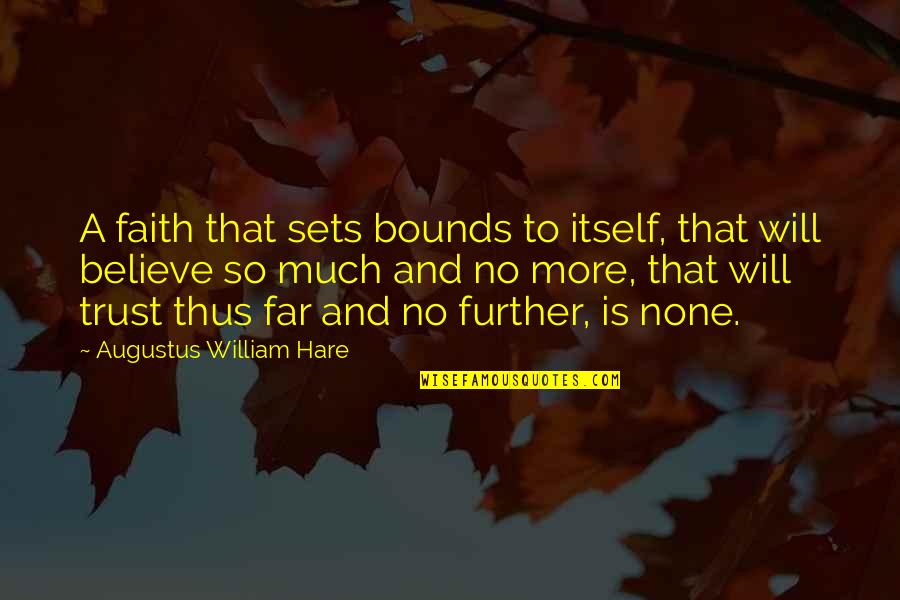 Augustus Hare Quotes By Augustus William Hare: A faith that sets bounds to itself, that Augustus Hare Quotes By Augustus William Hare: A faith that sets bounds to itself, that