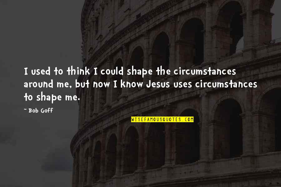 Augustus In The Aeneid Quotes By Bob Goff: I used to think I could shape the