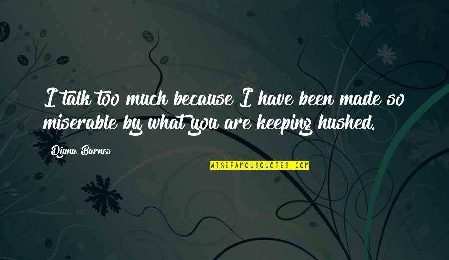 Augustus Juilliard Quotes By Djuna Barnes: I talk too much because I have been Augustus Juilliard Quotes By Djuna Barnes: I talk too much because I have been