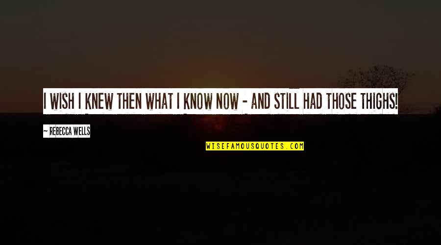 Augustus Juilliard Quotes By Rebecca Wells: I wish I knew then what I know Augustus Juilliard Quotes By Rebecca Wells: I wish I knew then what I know