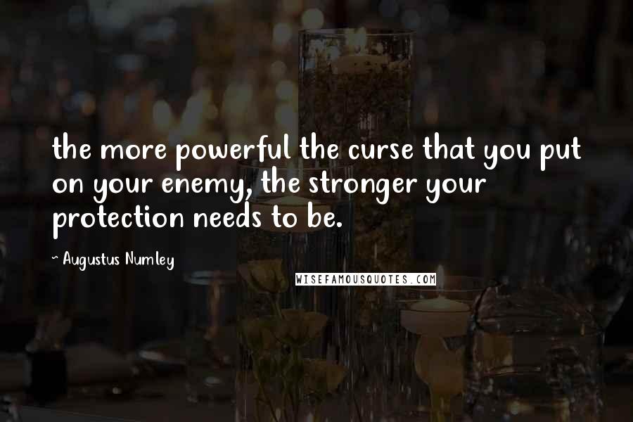 Augustus Numley quotes: the more powerful the curse that you put on your enemy, the stronger your protection needs to be.