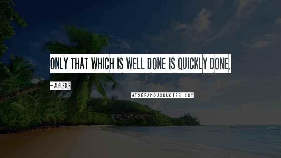 Augustus quotes: Only that which is well done is quickly done.